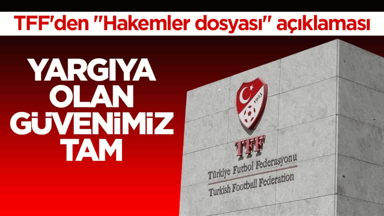 TFF'den "Hakemler dosyası" açıklaması: Yargıya olan güvenimiz tam