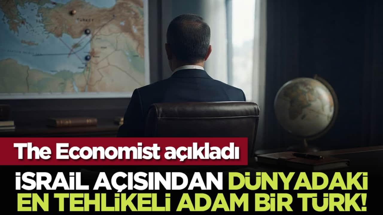 The Economist açıkladı: İsrail Açısından dünyadaki en tehlikeli adam bir Türk!