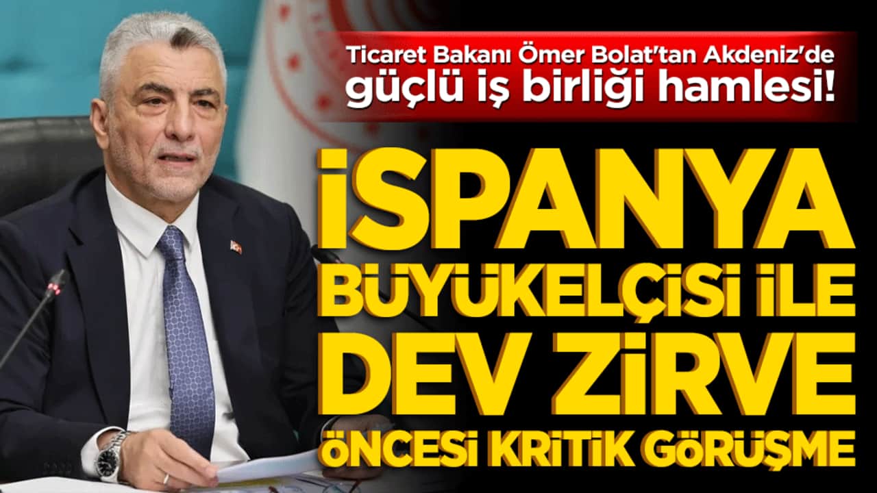Ticaret Bakanı Ömer Bolat'tan Akdeniz'de güçlü iş birliği hamlesi! İspanya Büyükelçisi ile dev zirve öncesi kritik görüşme!
