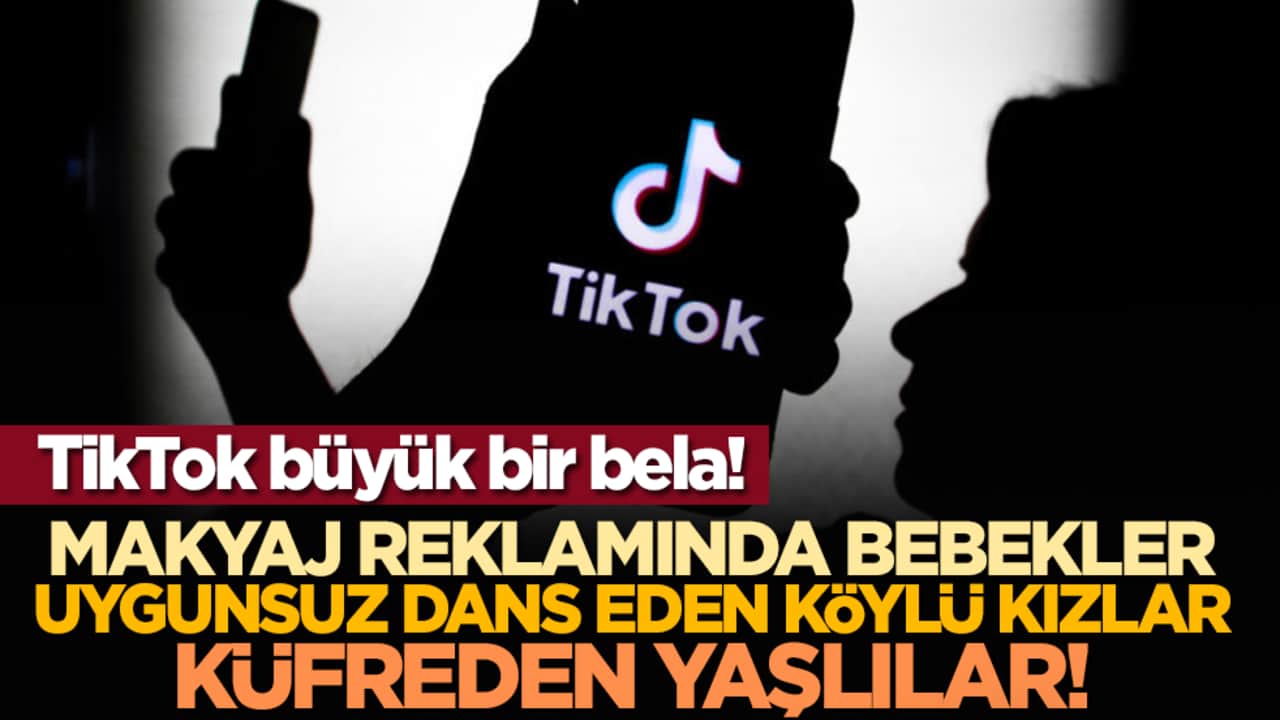 TikTok büyük bir bela! Makyaj reklamında bebekler, uygunsuz dans eden köylü kızlar, küfreden yaşlılar!