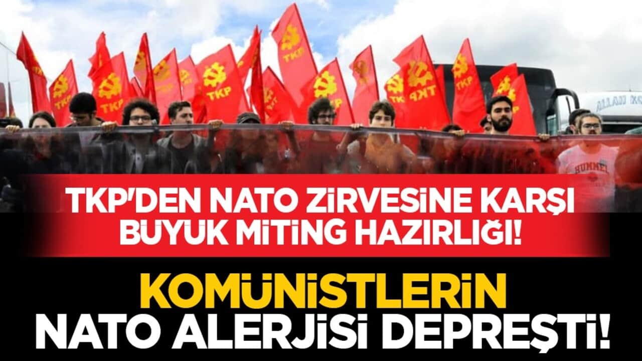 TKP'den NATO zirvesine karşı büyük miting hazırlığı! Komünistlerin NATO alerjisi depreşti!