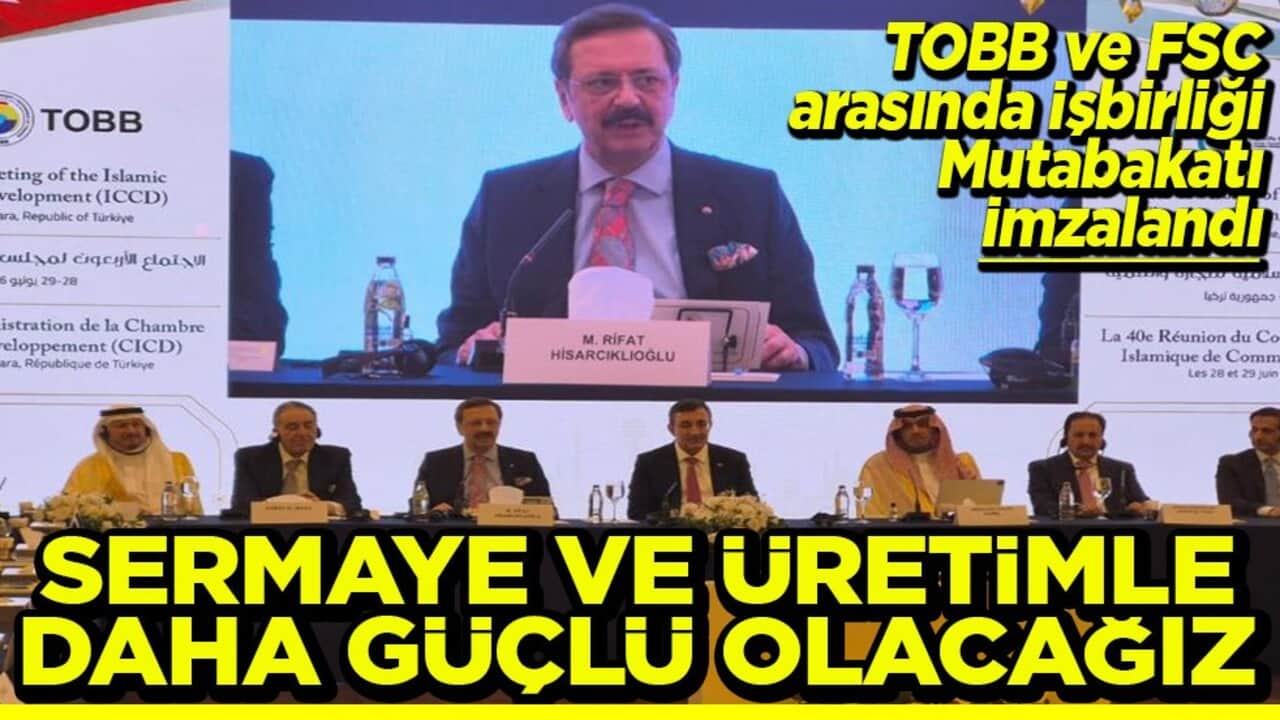 TOBB ve FSC arasında İşbirliği Mutabakatı imzalandı Sermaye ve üretimle daha güçlü olacağız