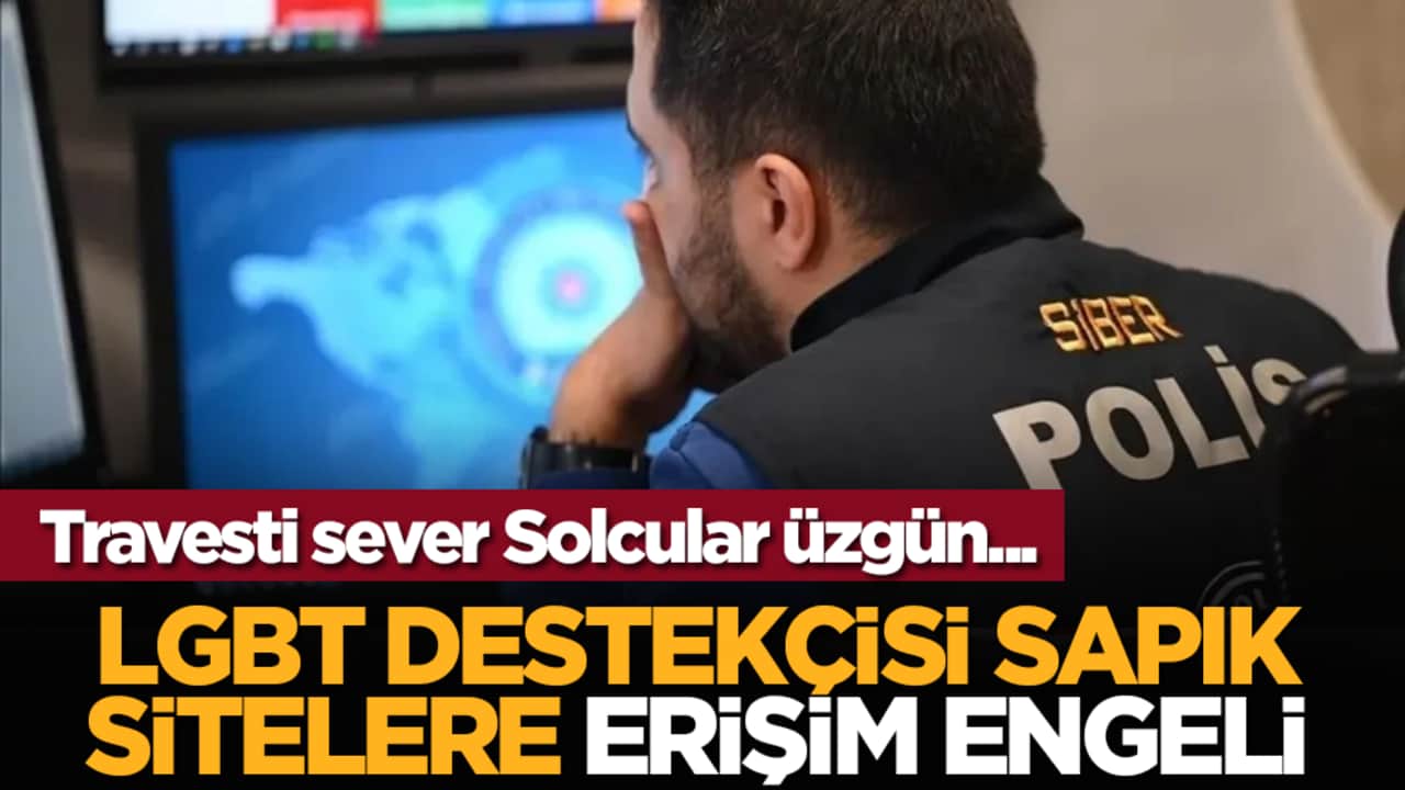 Travesti sever Solcular üzgün... LGBT destekçisi sapık sitelere erişim engeli