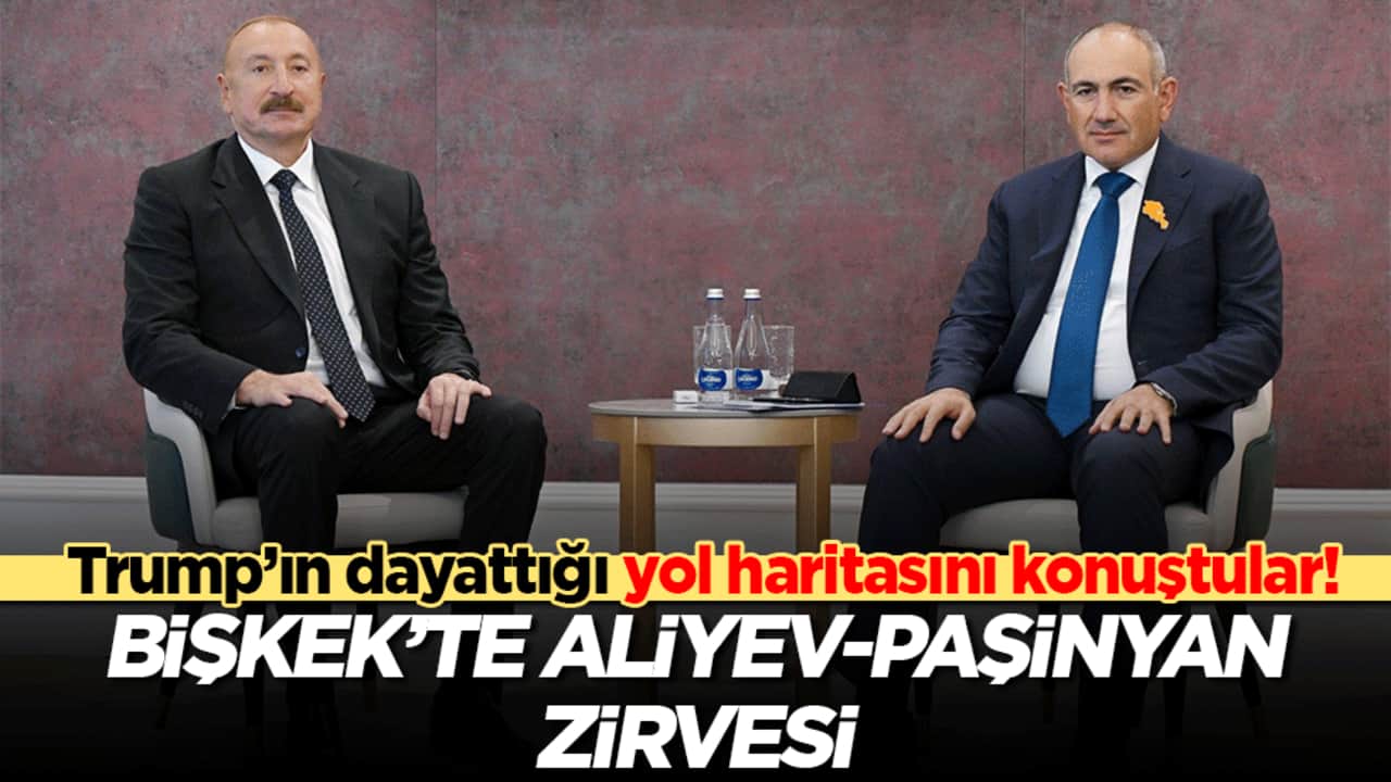 Trump’ın dayattığı yol haritasını konuştular! Bişkek’te Aliyev-Paşinyan zirvesi