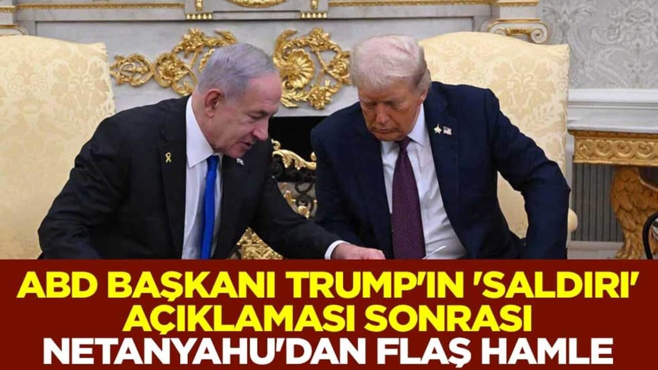Trump'ın 'saldırı' açıklaması sonrası Netanyahu'dan flaş hamle