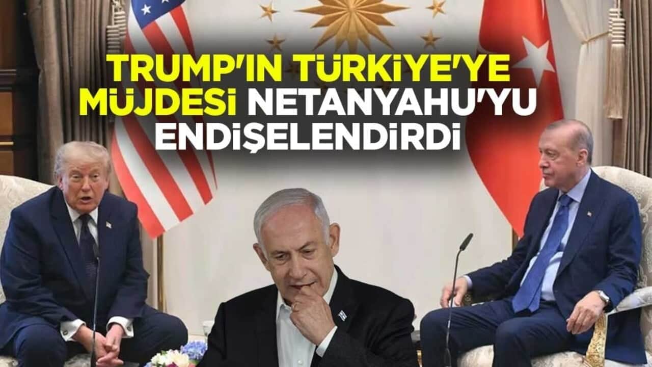Trump'ın Türkiye'ye müjdesi Netanyahu'yu endişelendirdi