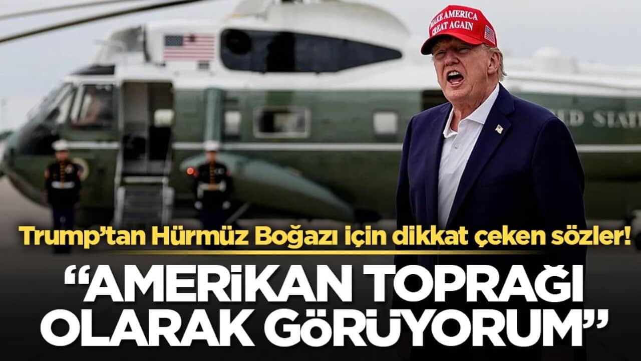 Trump’tan Hürmüz Boğazı için dikkat çeken sözler! "Amerikan toprağı olarak görüyorum"