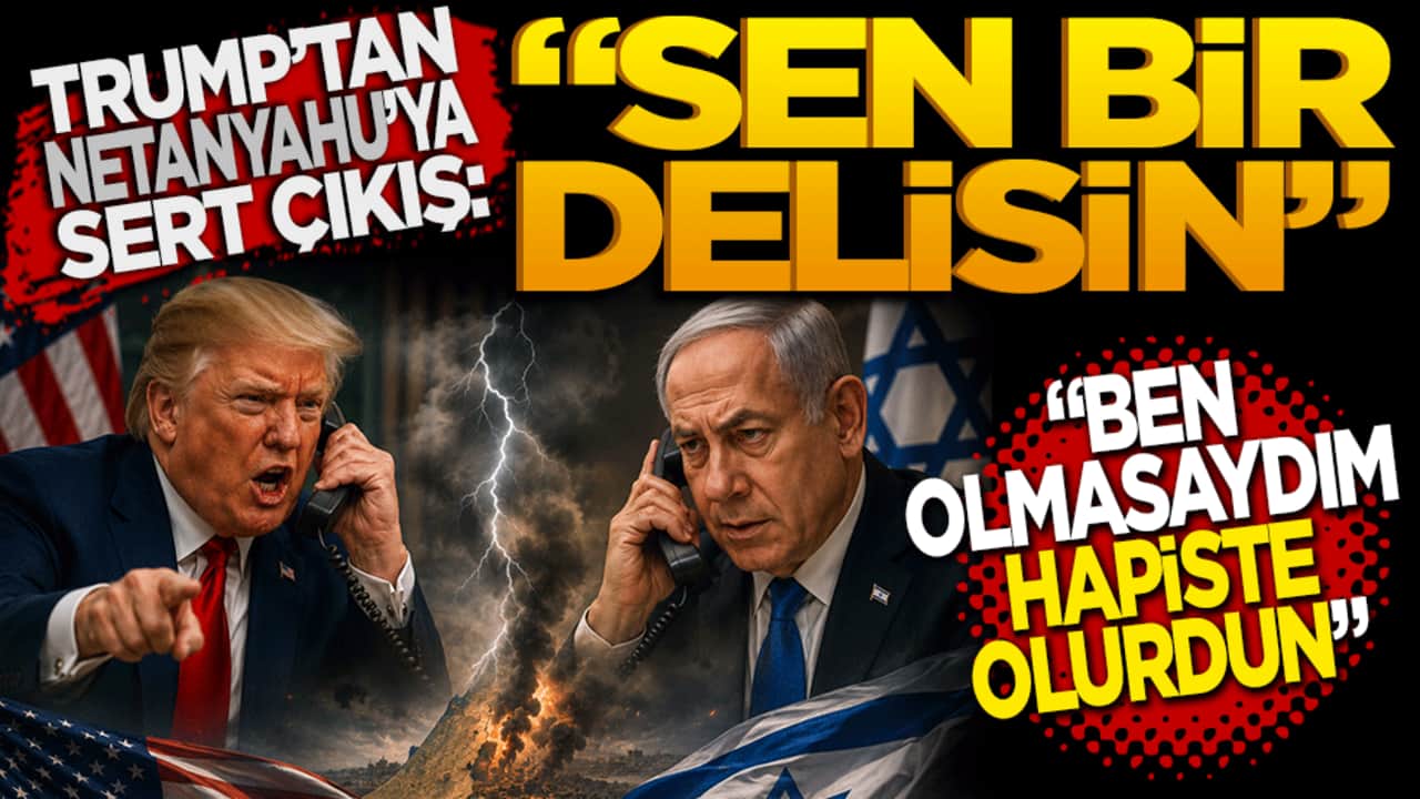 Trump'tan Netanyahu'ya Sert Çıkış: "Sen Bir Delisin"