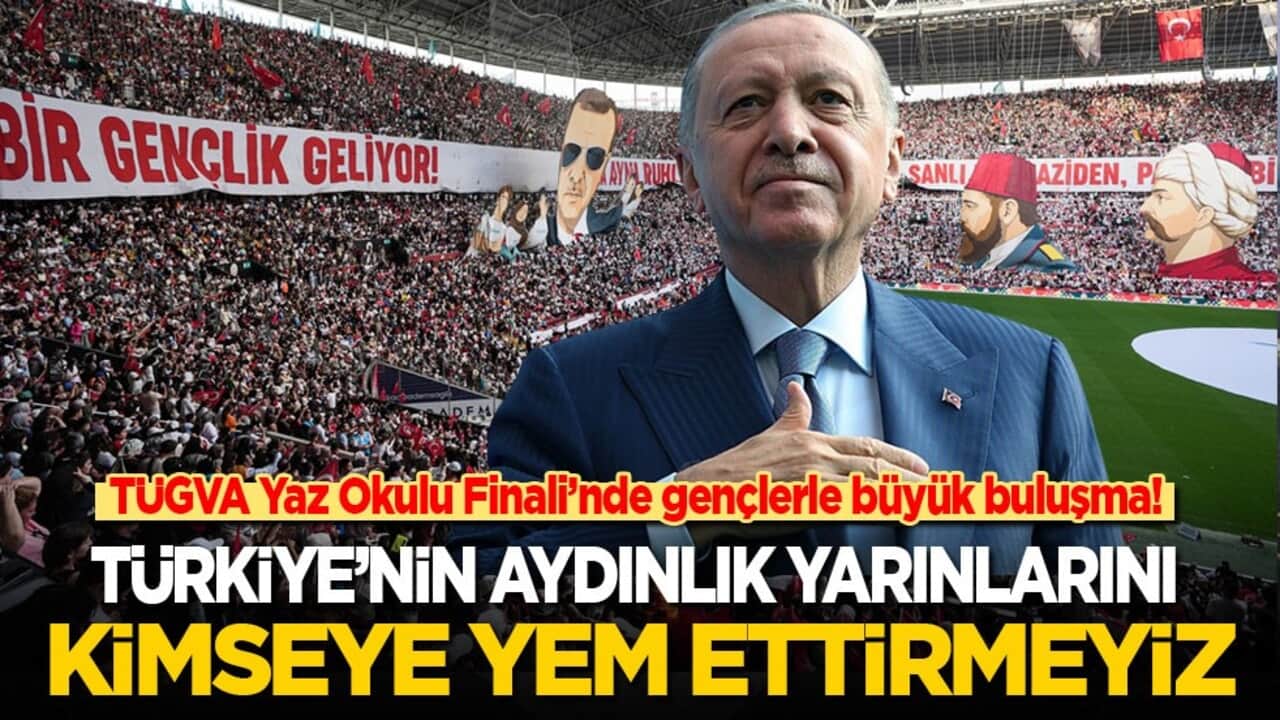 TÜGVA Yaz Okulları Finali'nde gençlerle büyük buluşma! Cumhurbaşkanı Erdoğan: Türkiye'nin aydınlık yarınlarını kimseye yem ettirmeyiz