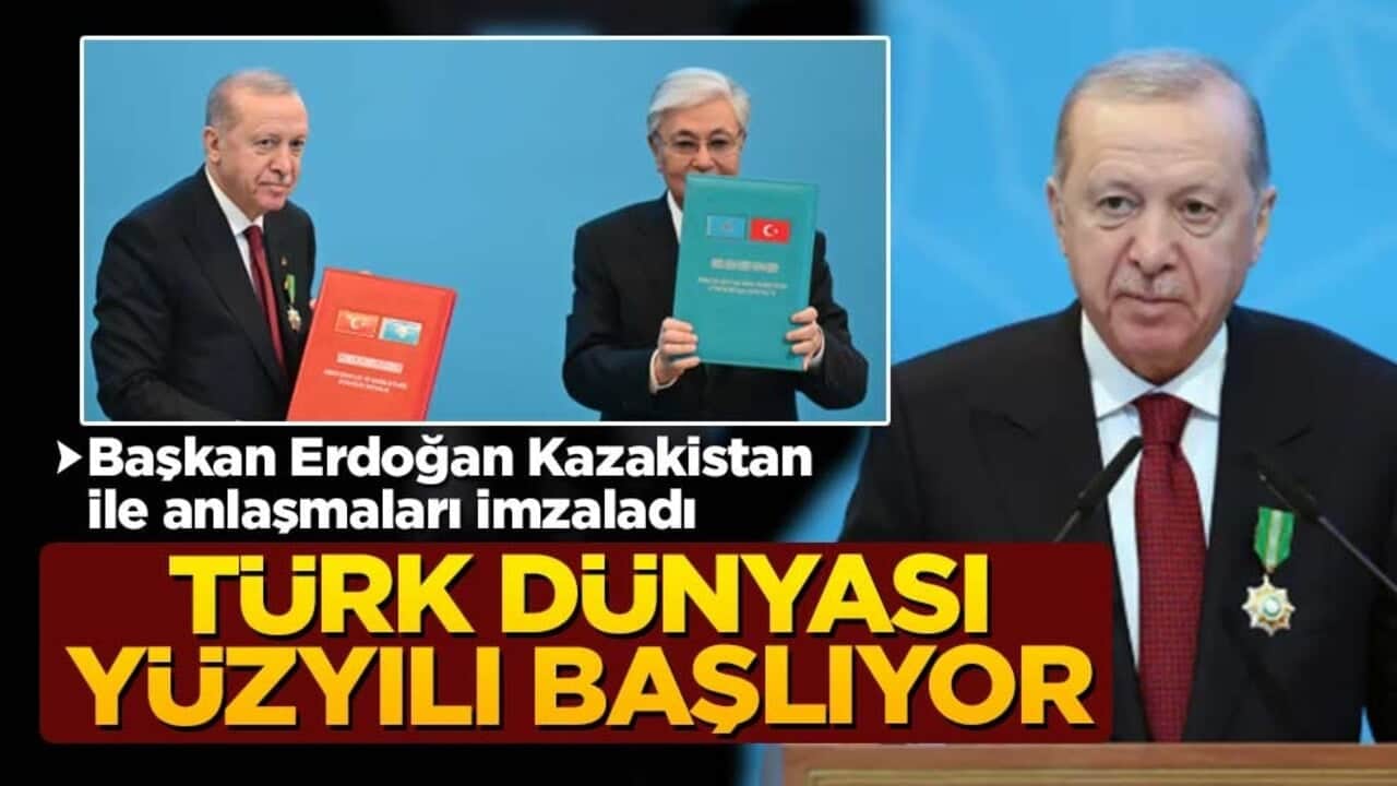 Türk Dünyası Yüzyılı başlıyor! Başkan Erdoğan Kazakistan ile anlaşmaları imzaladı