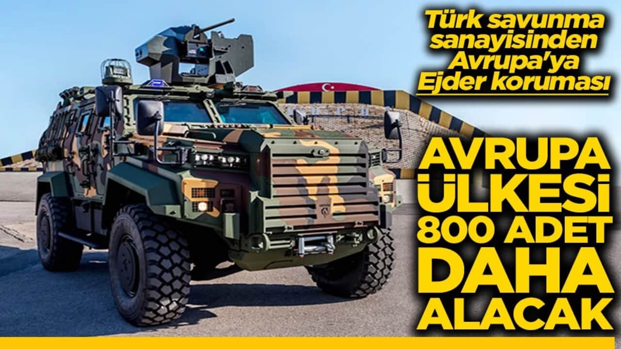 Türk savunma sanayisinden Avrupa'ya Ejder koruması Avrupa ülkesi 800 adet daha alacak