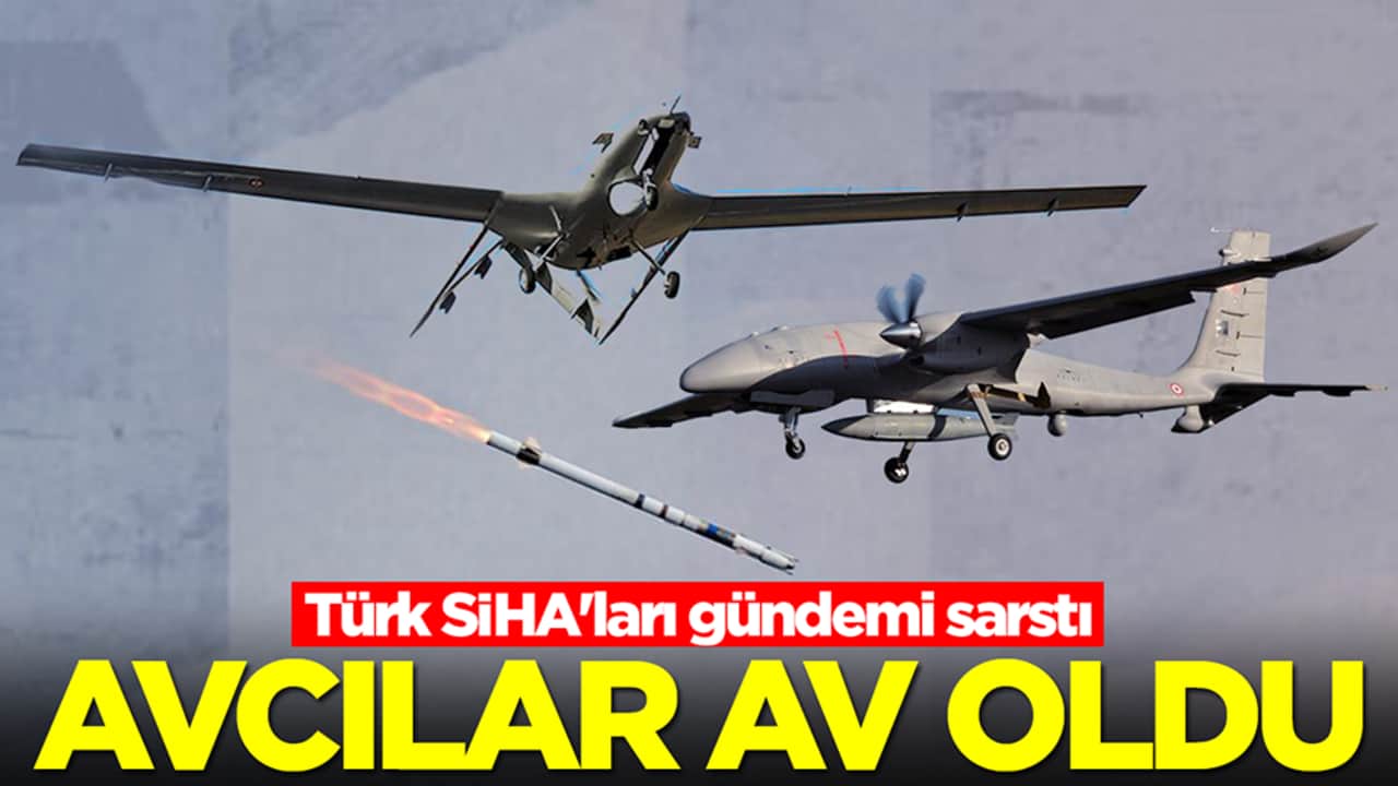 Türk SİHA'ları gündemi sarstı: Avcılar av oldu