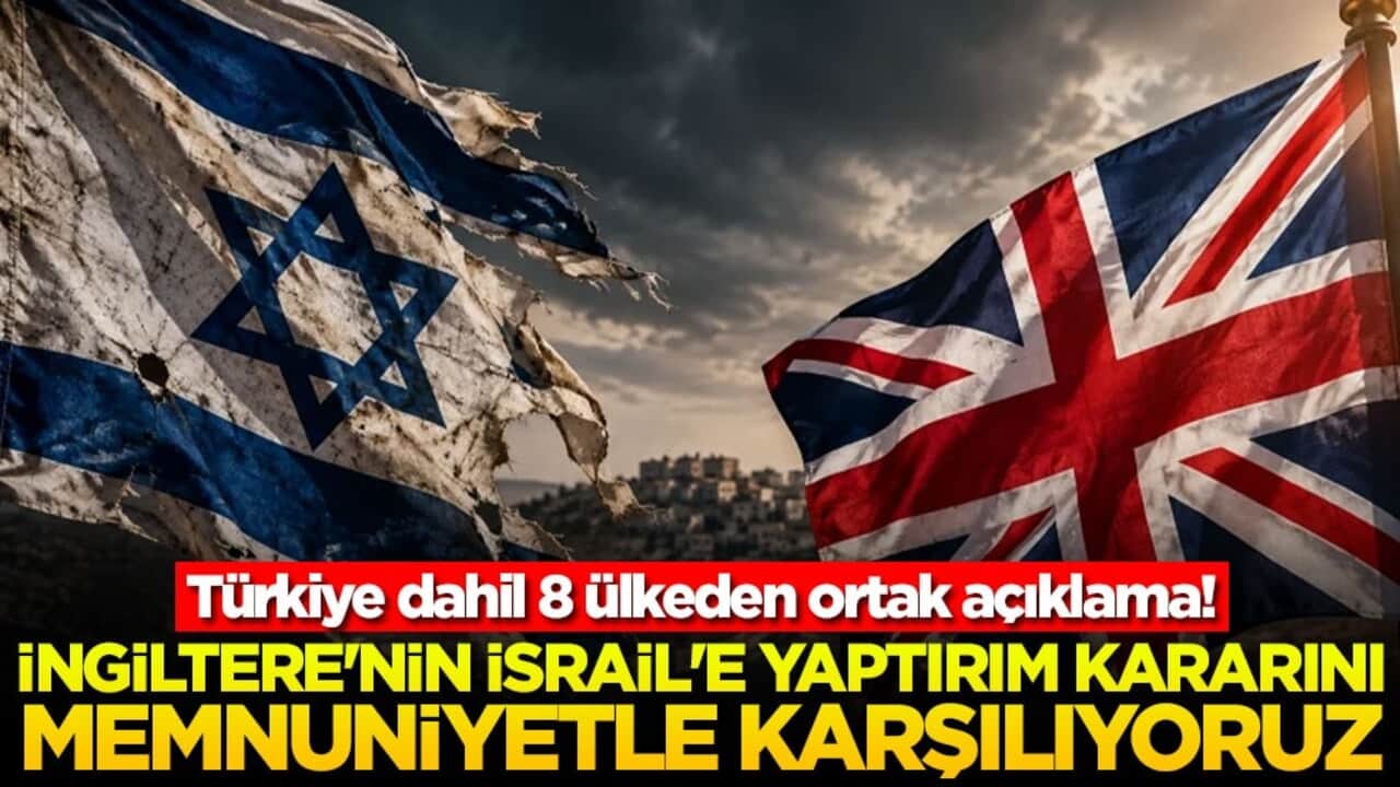 Türkiye dahil 8 ülkeden ortak açıklama: İngiltere'nin İsrail'e yaptırım kararını memnuniyetle karşılıyoruz