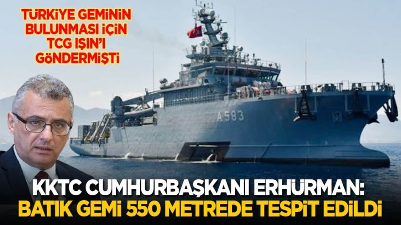 Türkiye geminin bulunması için TCG Işın’ı göndermişti! KKTC Cumhurbaşkanı Erhürman: Batık gemi 550 metrede tespit edildi