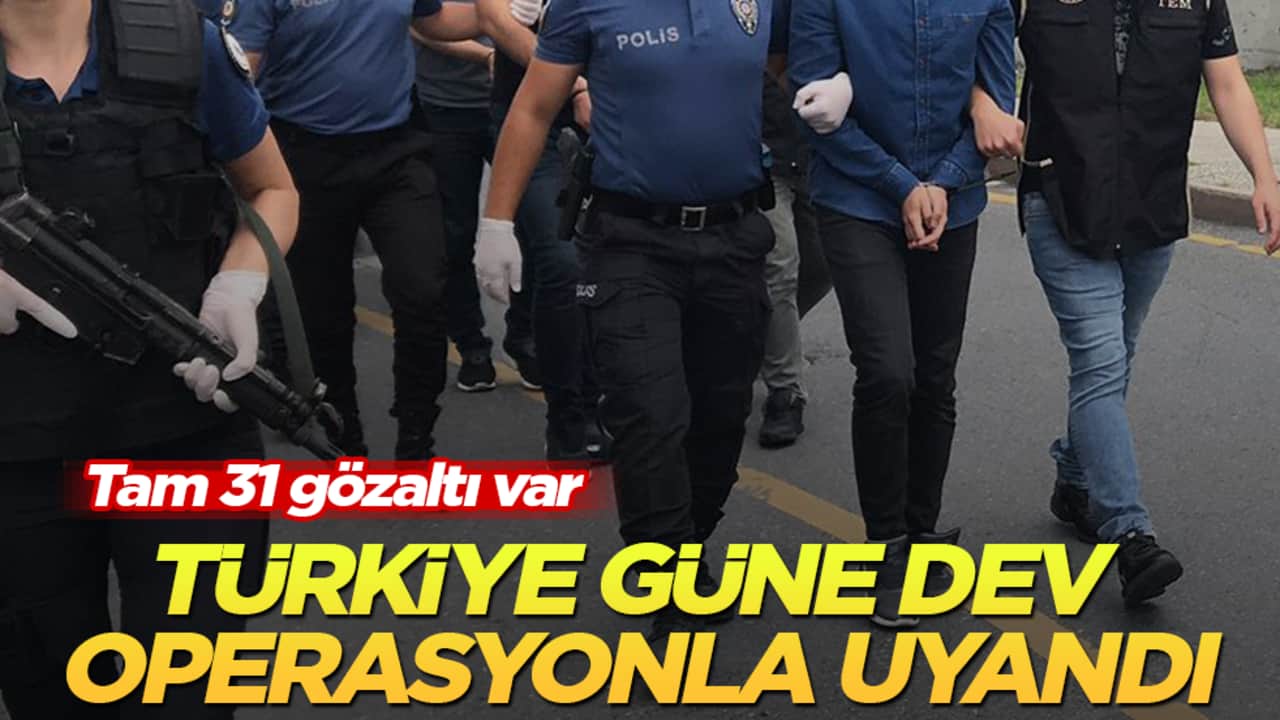 Türkiye güne dev operasyonla uyandı: Tam 31 gözaltı var