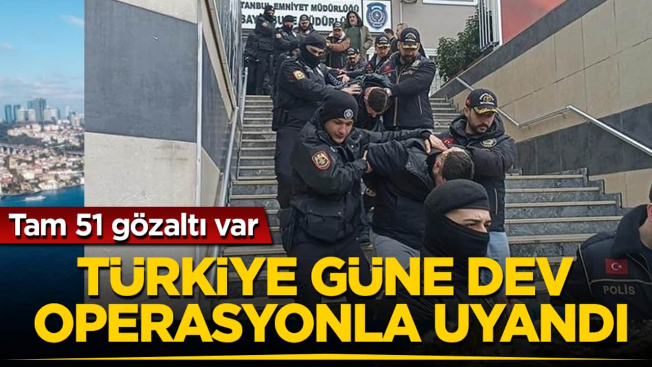 Türkiye güne dev operasyonla uyandı! Tam 51 gözaltı var