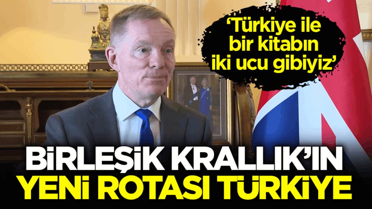 ‘Türkiye ile bir kitabın iki ucu gibiyiz’ Birleşik Krallık’ın yeni rotası Türkiye