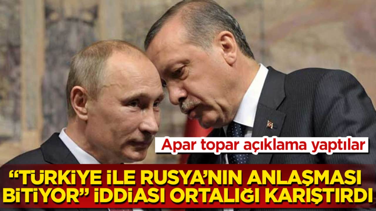 "Türkiye ile Rusya’nın anlaşması bitiyor" iddiası ortalığı fena karıştırdı! Apar topar açıklama yaptılar