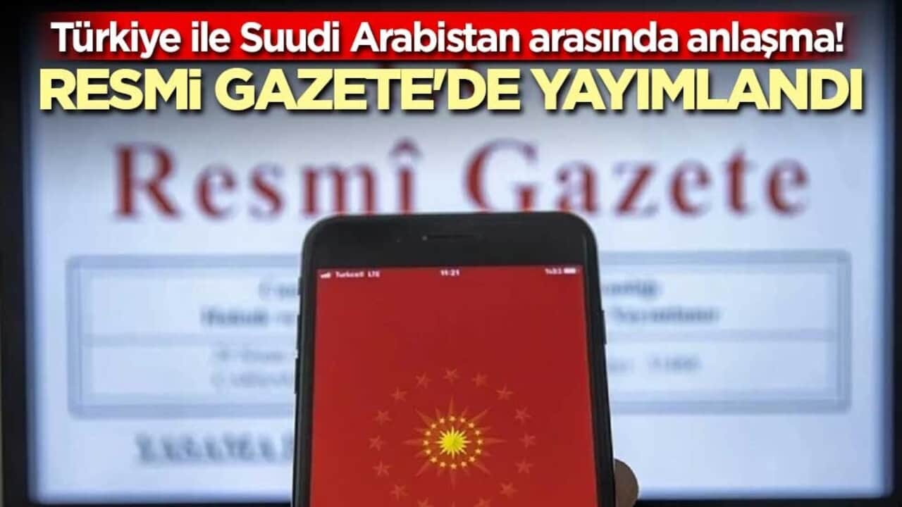 Türkiye ile Suudi Arabistan arasında anlaşma! Resmi Gazete'de yayımlandı