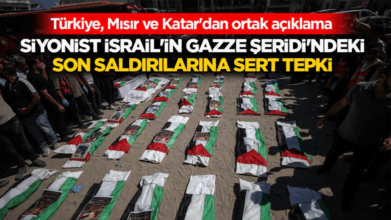 Türkiye, Mısır ve Katar'dan ortak açıklama: Siyonist İsrail'in Gazze Şeridi'ndeki son saldırılarına sert tepki