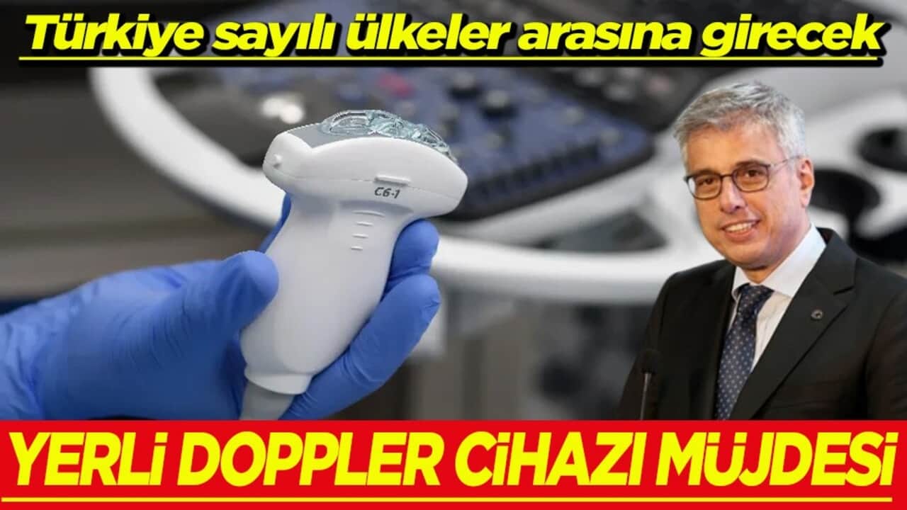Türkiye sayılı ülkeler arasına girecek Yerli Doppler cihazı müjdesi