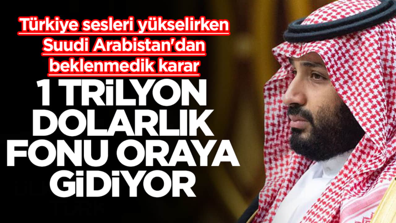 Türkiye sesleri yükselirken Suudi Arabistan'dan beklenmedik karar: 1 trilyon dolarlık fonu oraya gidiyor