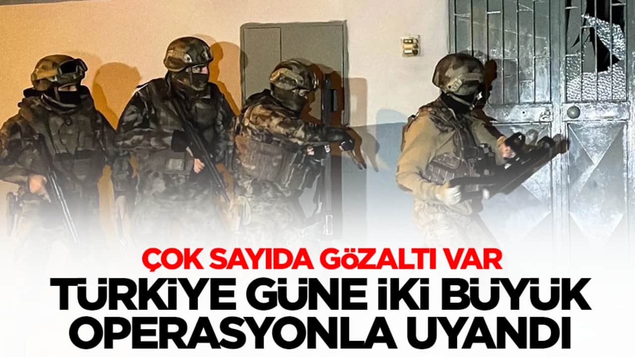 Türkiye yeni güne iki büyük operasyonla uyandı! Çok sayıda gözaltı var