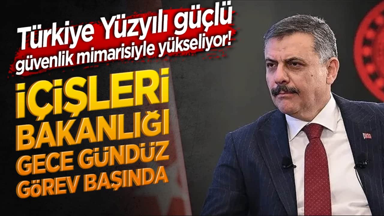 Türkiye Yüzyılı güçlü güvenlik mimarisiyle yükseliyor! İçişleri Bakanlığı gece gündüz görev başında!