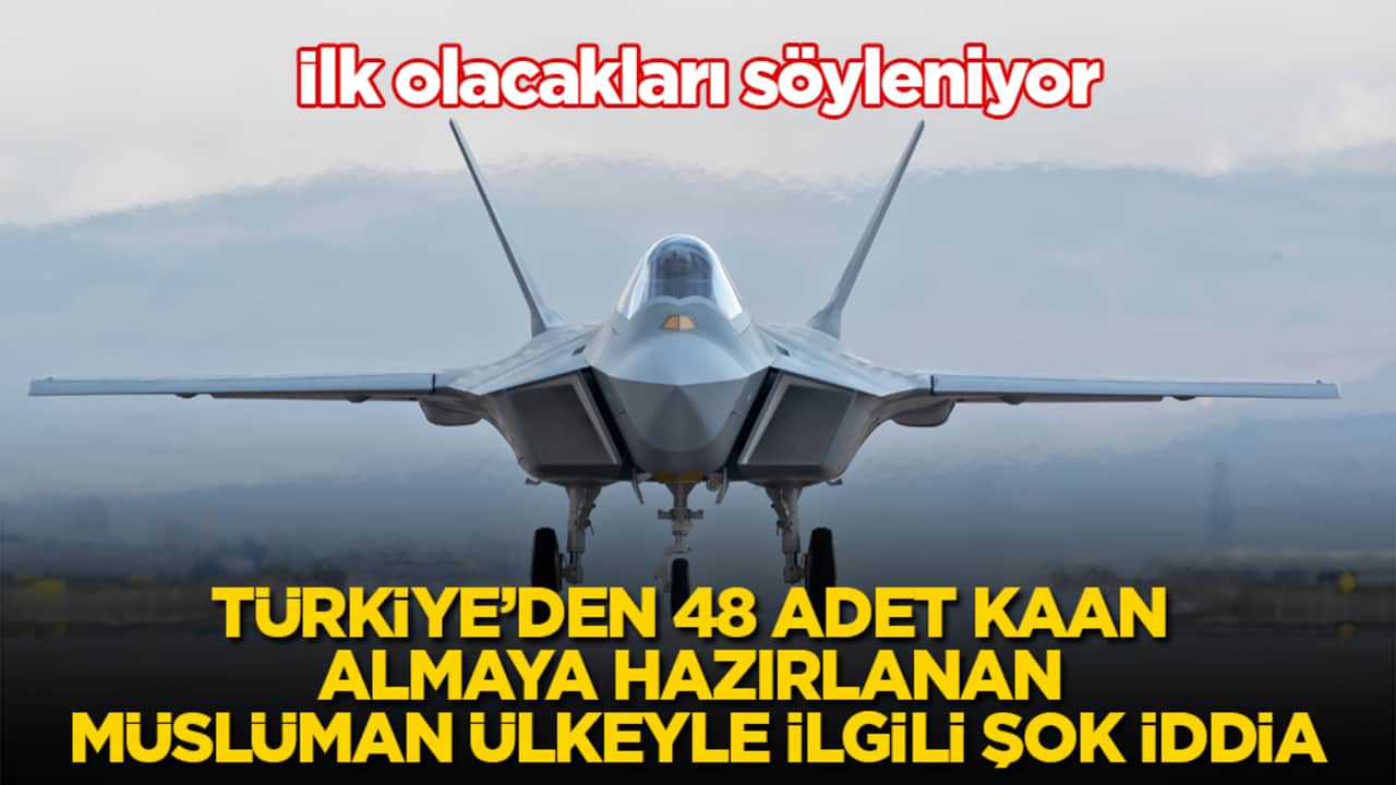 Türkiye’den 48 adet KAAN almaya hazırlanan Müslüman ülkeyle ilgili şok iddia: İlk olacakları söyleniyor