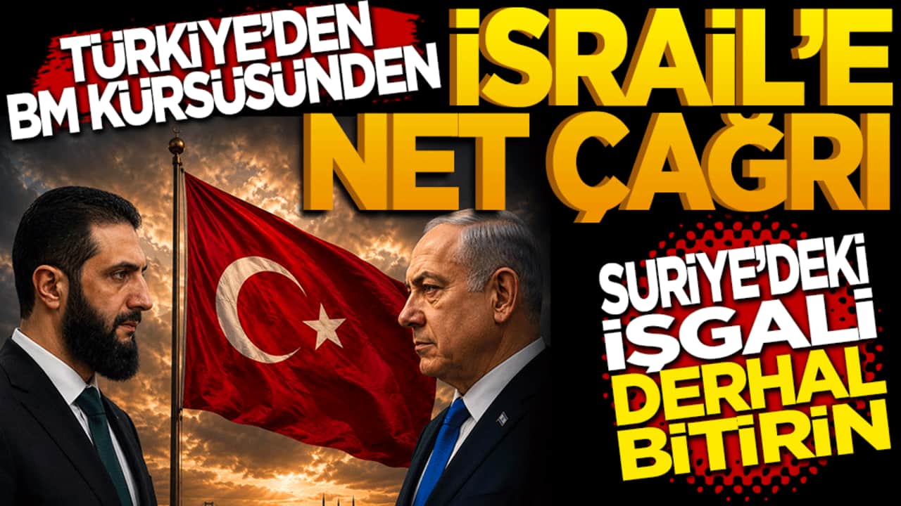 Türkiye’den BM kürsüsünden İsrail’e net çağrı: Suriye’deki işgali derhal bitirin
