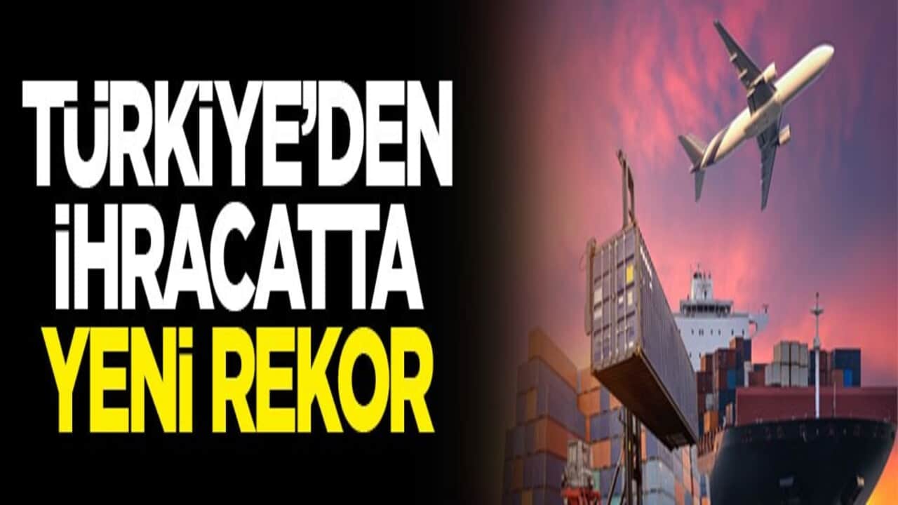 Türkiye'den ihracatta yeni rekor!