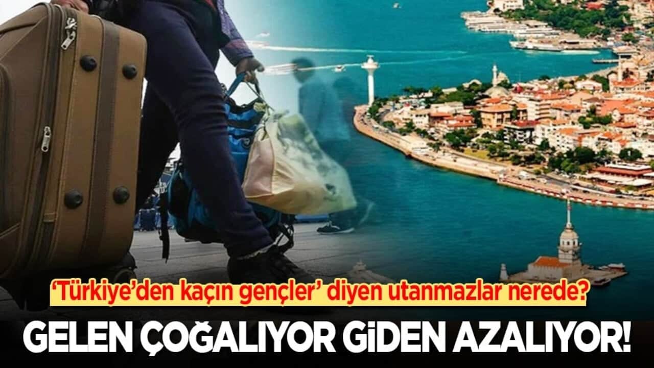 ‘Türkiye’den kaçın gençler’ diyen utanmazlar nerede? Gelen çoğalıyor giden azalıyor!