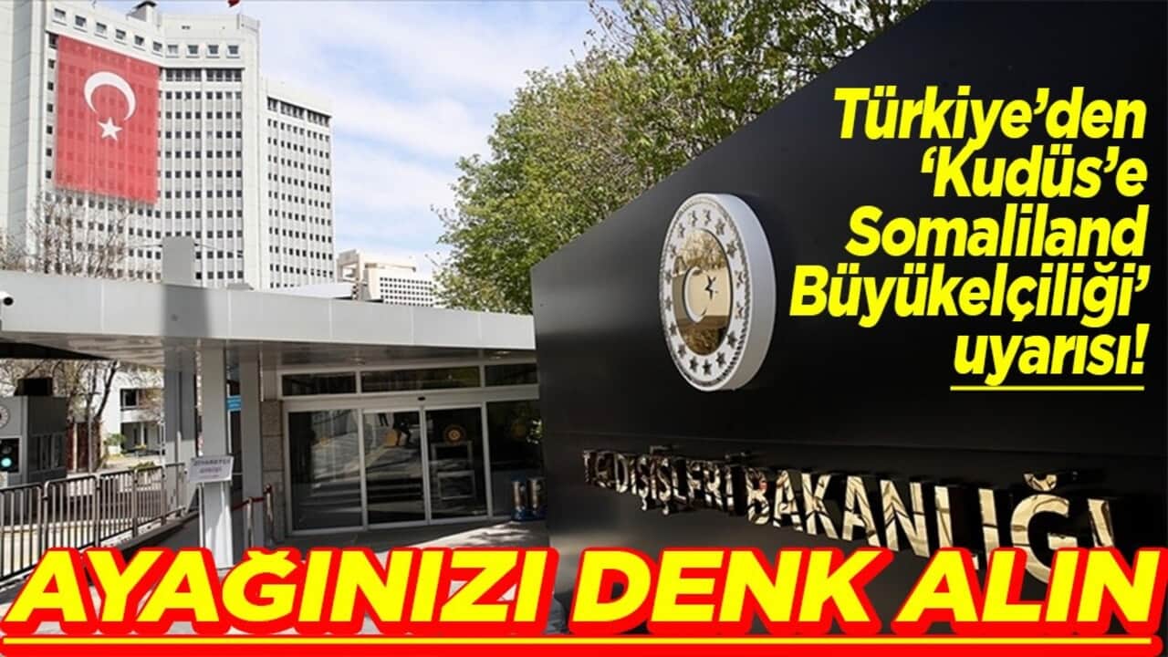 Türkiye’den Kudüs’e Somaliland Büyükelçiliği uyarısı! Ayağınız denk alın