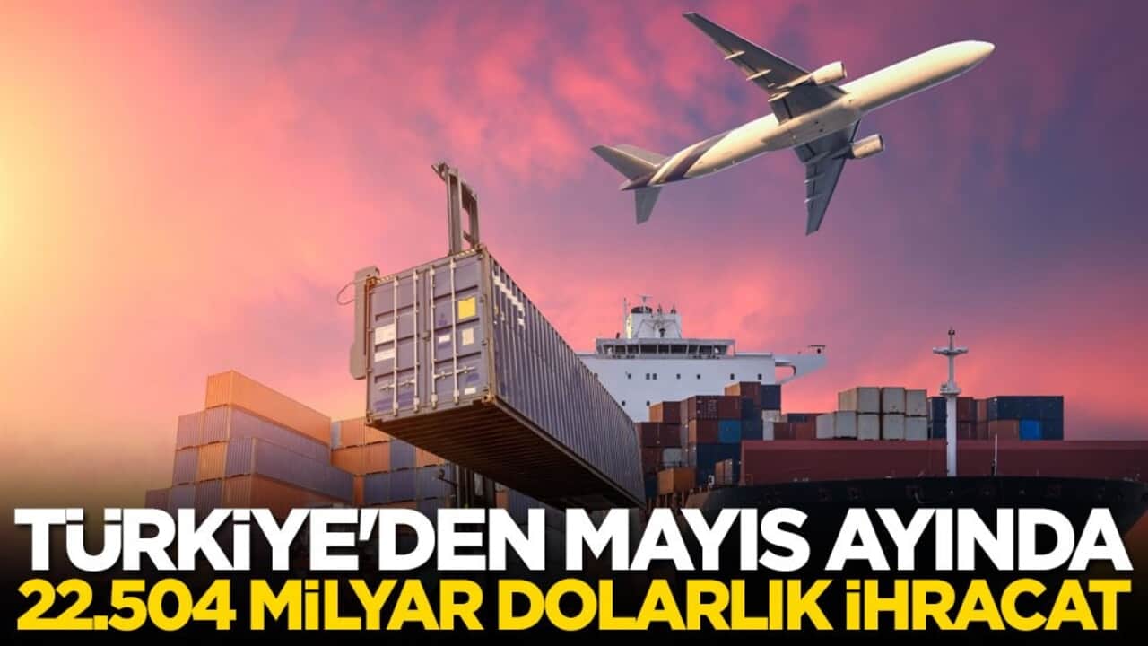 Türkiye'den mayıs ayında 22.504 milyar dolarlık ihracat