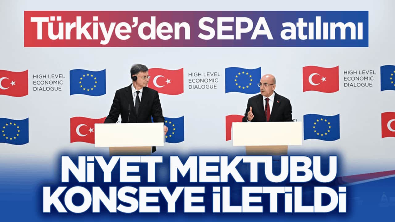 Türkiye’den SEPA atılımı! Niyet mektubu Konseye iletildi