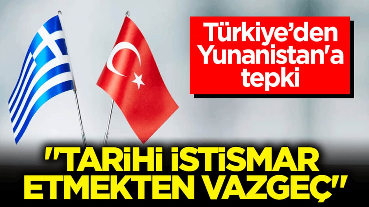 Türkiye’den Yunanistan'a tepki: Tarihi istismar etmekten vazgeç