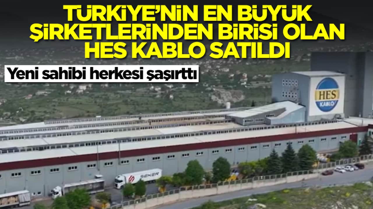 Türkiye'nin en büyük şirketlerinden biri olan Hes Kablo satıldı! Yeni sahibi herkesi şaşırttı