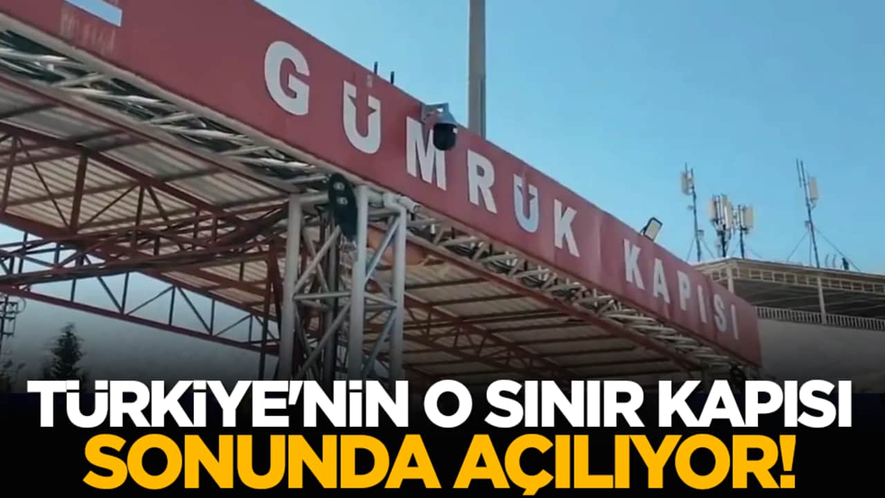 Türkiye'nin o sınır kapısı sonunda açılıyor!