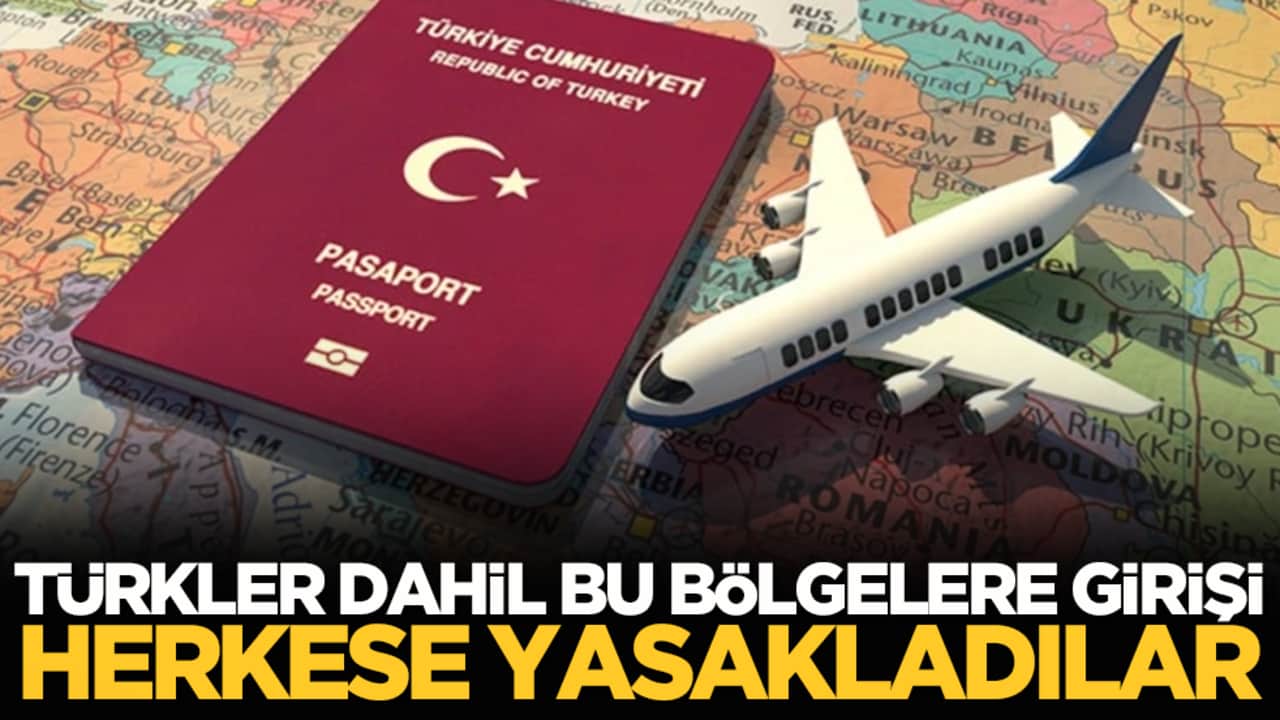 Türkler dahil bu bölgelere girişi herkese yasakladılar