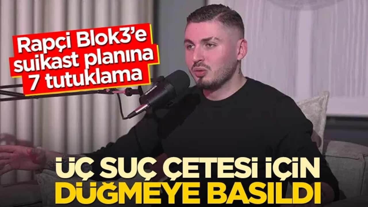 Üç suç çetesi için düğmeye basıldı! Rapçi Blok3’e suikast planına 7 tutuklama