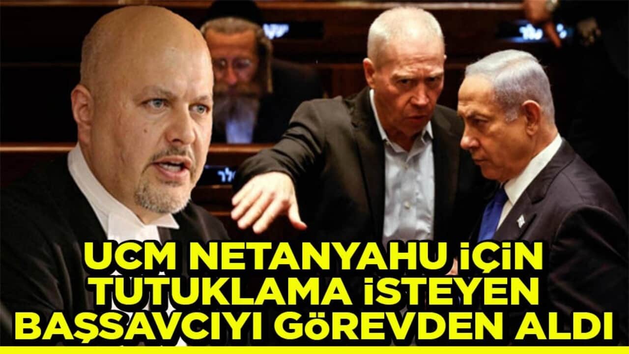 UCM, Netanyahu için tutuklama isteyen başcavcıyı görevden aldı