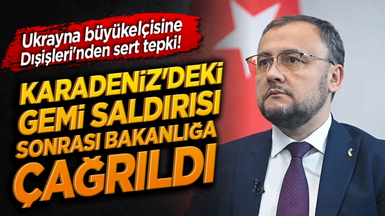Ukrayna büyükelçisine Dışişleri'nden sert tepki! Karadeniz'deki gemi saldırısı sonrası bakanlığa çağrıldı!