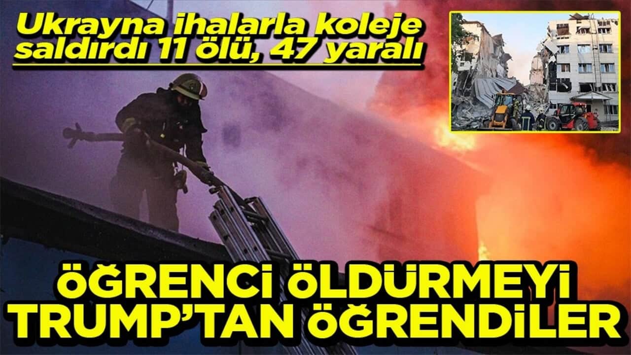 Ukrayna ihalarla koleje saldırdı Öğrenci öldürmeyi Trump’tan öğrendiler