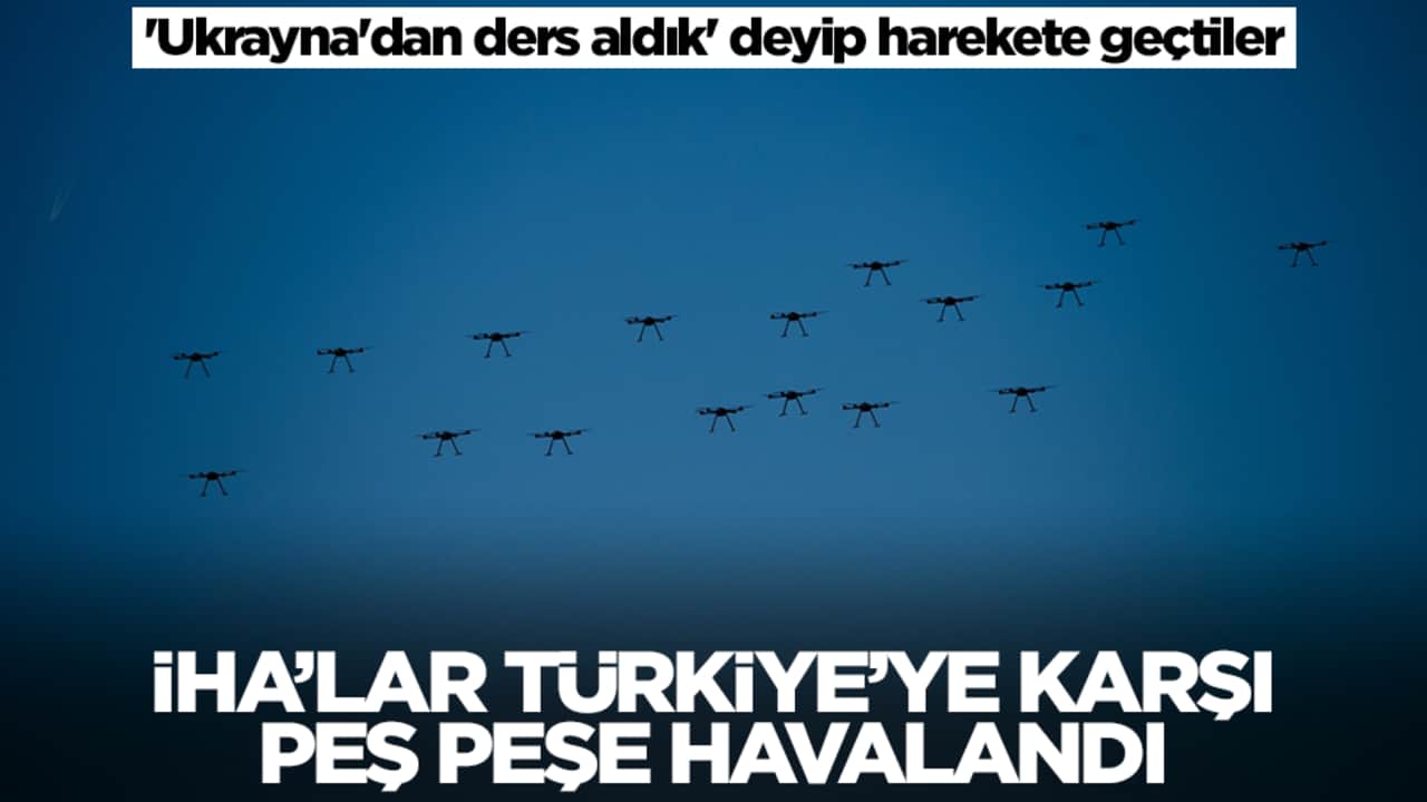 'Ukrayna'dan ders aldık' deyip harekete geçtiler: İHA'lar Türkiye'ye karşı peş peşe havalandı