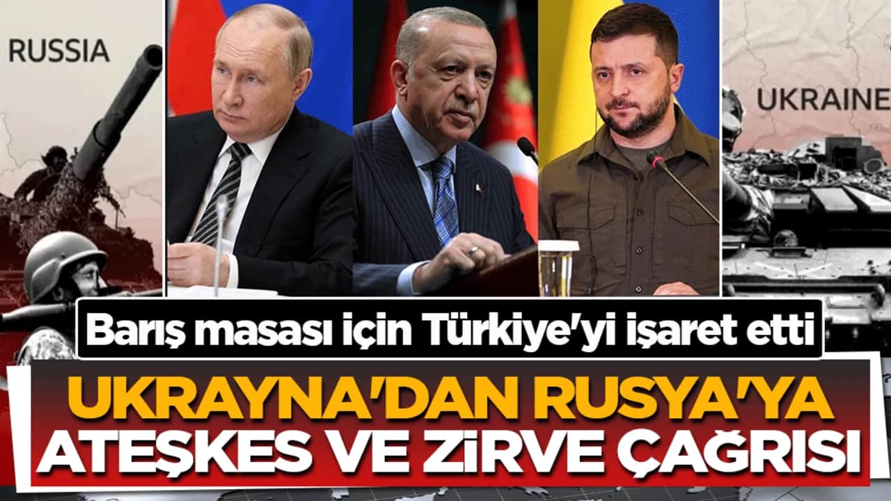 Ukrayna'dan Rusya'ya ateşkes ve zirve çağrısı! Barış masası için Türkiye'yi işaret etti