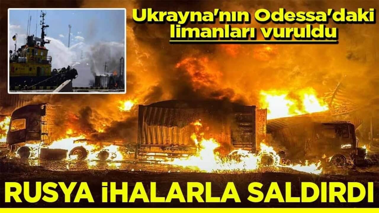 Ukrayna'nın Odessa'daki limanları vuruldu Rusya ihalarla saldırdı