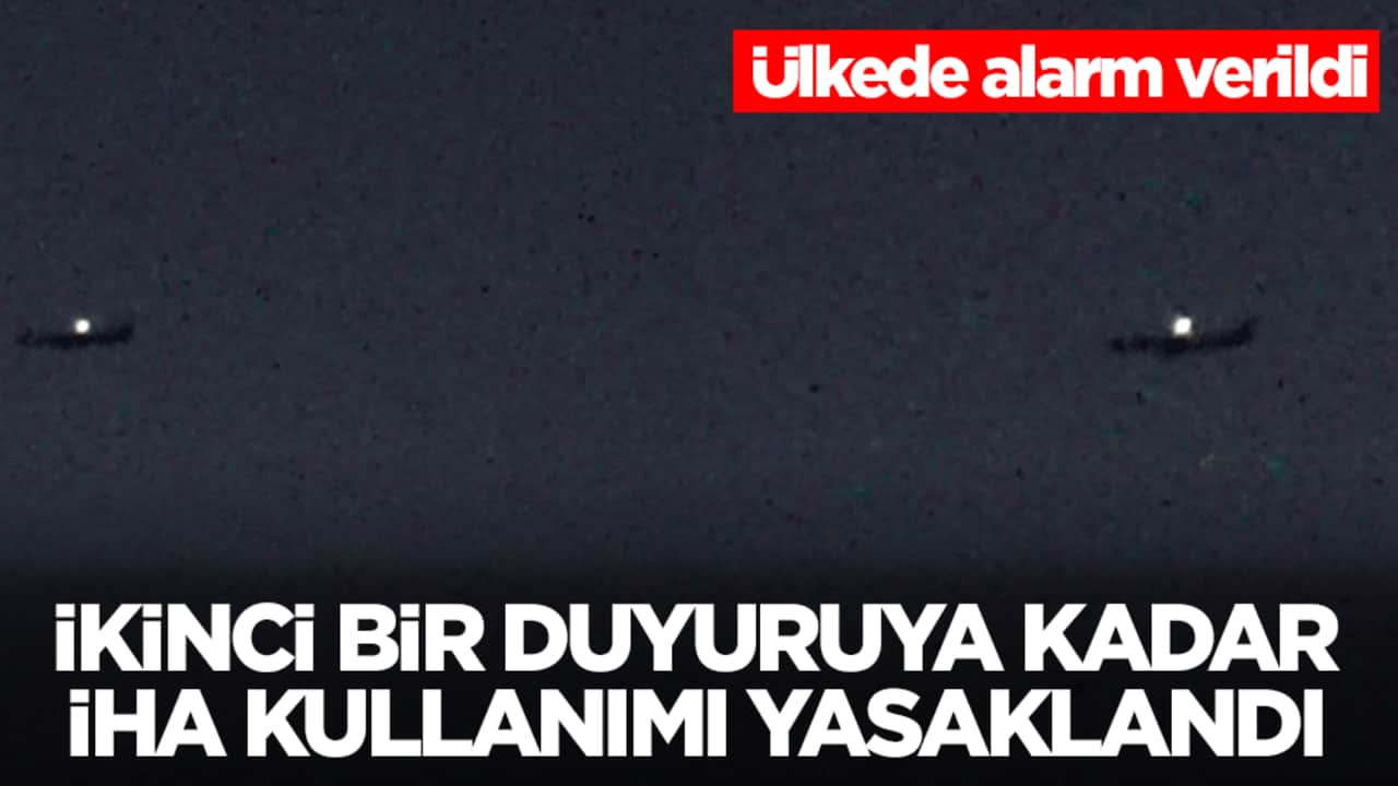 Ülkede alarm verildi: İkinci bir duyuruya kadar İHA kullanımını yasakladık