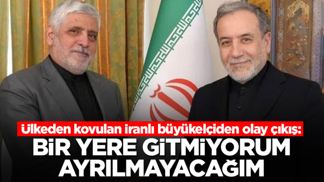 Ülkeden kovulan İranlı büyükelçiden olay çıkış: Bir yere gitmiyorum ayrılmayacağım