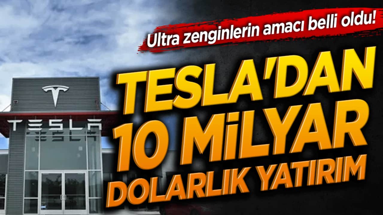Ultra zenginlerin amacı belli oldu! Tesla'dan milyar dolarlık yatırım
