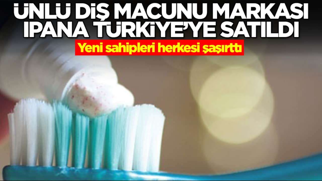 Ünlü diş macunu markası İpana Türkiye'ye satıldı! Yeni sahipleri herkesi şaşırttı